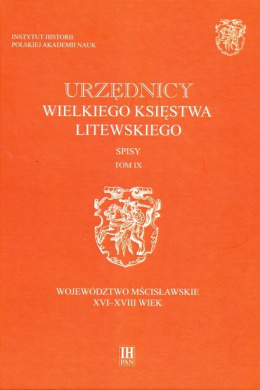 Urzędnicy Wielkiego Księstwa Litewskiego. Województwo mścisławskie XVI-XVIII wiek, tom 9