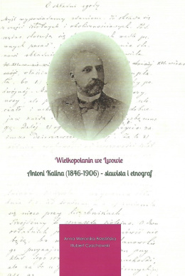 Wielkopolanin we Lwowie. Antoni Kalina (1846-1906) - slawista i etnograf