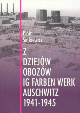 Z dziejów obozów IG Farben Werk Auschwitz 1941-1945