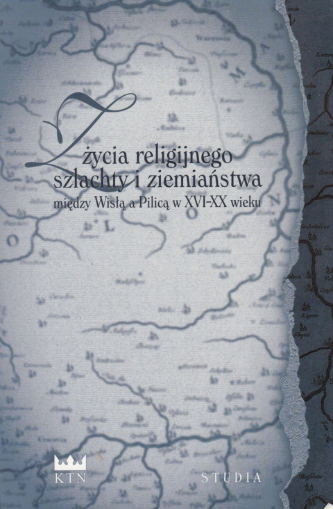 Z życia religijnego szlachty i ziemiaństwa między Wisłą a Pilicą w XVI-XX wieku