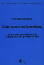 Zamoyszczycy bez Zamoyskiego. Studium dekompozycji ugrupowania politycznego