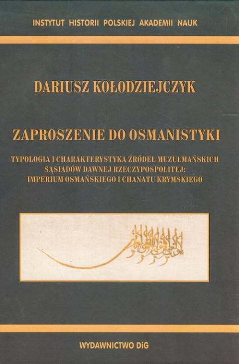 Zaproszenie do osmanistyki. Typologia i charakterystyka źródeł muzułmańskich sąsiadów dawnej Rzeczypospolitej...