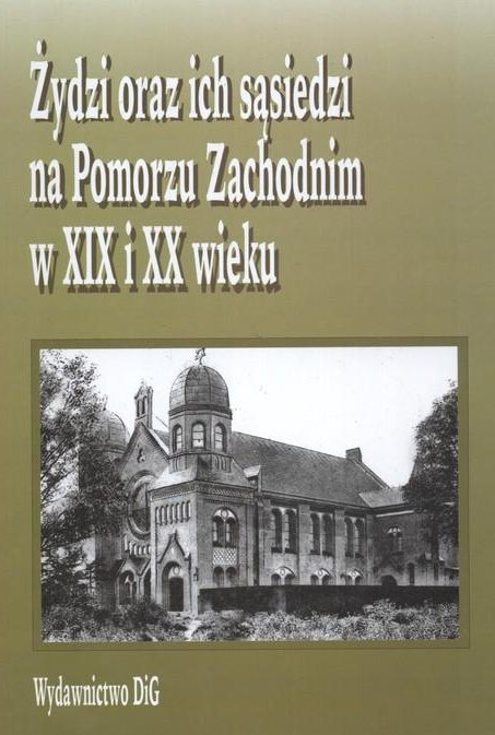 Żydzi oraz ich sąsiedzi na Pomorzu Zachodnim w XIX i XX wieku Żydzi oraz ich sąsiedzi na Pomorzu Zachodnim w XIX i XX wieku
