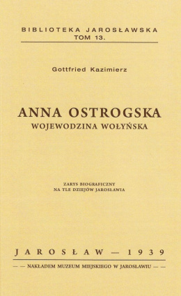 Anna Ostrogska wojewodzina wołyńska. Zarys biograficzny na tle dziejów Jarosławia