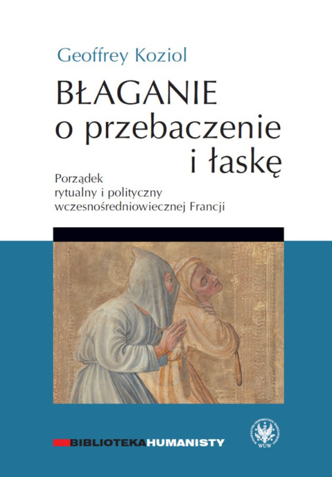 Błaganie o przebaczenie i łaskę. Porządek rytualny i polityczny wczesnośredniowiecznej Francji Błaganie o przebaczenie i łaskę. Porządek rytualny i polityczny wczesnośredniowiecznej Francji