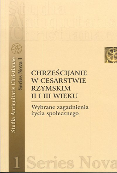 Chrześcijanie w Cesarstwie Rzymskim II i III wieku. Wybrane zagadnienia życia społecznego