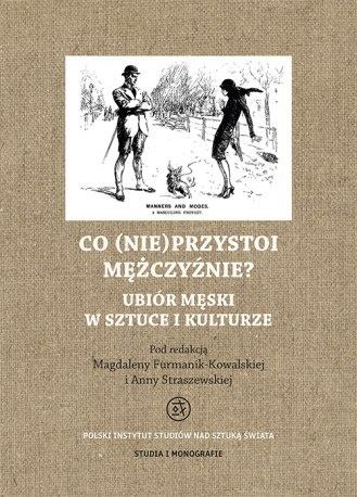 Co (nie)przystoi mężczyźnie? Ubiór męski w sztuce i kulturze Co (nie)przystoi mężczyźnie? Ubiór męski w sztuce i kulturze