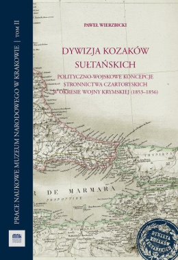 Dywizja Kozaków Sułtańskich. Polityczno-wojskowe koncepcje stronnictwa Czartoryskich w okresie wojny krymskiej (1853-1856)