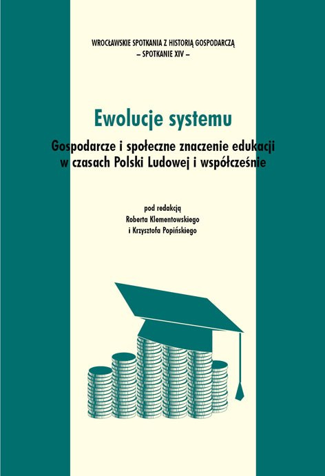 Ewolucje systemu. Gospodarcze i społeczne znaczenie edukacji w czasach Polski Ludowej i współcześnie Ewolucje systemu. Gospodarcze i społeczne znaczenie edukacji w czasach Polski Ludowej i współcześnie