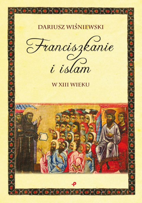 Franciszkanie i islam w XIII wieku Franciszkanie i islam w XIII wieku