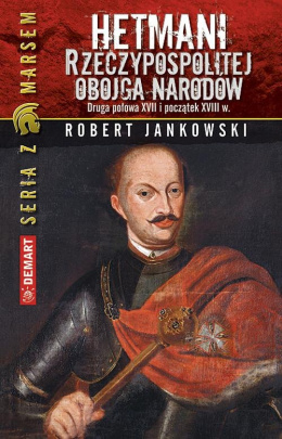 Hetmani Rzeczypospolitej Obojga Narodów. Druga połowa XVII i początek XVIII w.