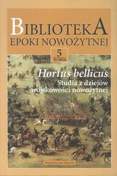 Hortus bellicus. Studia z dziejów wojskowości nowożytnej. Biblioteka epoki nowożytnej 5 Hortus bellicus. Studia z dziejów wojskowości nowożytnej. Biblioteka epoki nowożytnej 5