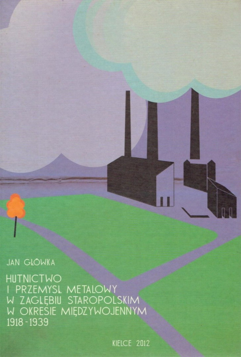 Hutnictwo i przemysł metalowy w Zagłębiu Staropolskim w okresie międzywojennym 1918-1939 Hutnictwo i przemysł metalowy w Zagłębiu Staropolskim w okresie międzywojennym 1918-1939