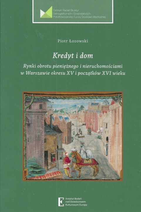 Kredyt i dom. Rynki obrotu pieniężnego i nieruchomościami w Warszawie okresu XV i początków XVI wieku Kredyt i dom. Rynki obrotu pieniężnego i nieruchomościami w Warszawie okresu XV i początków XVI wieku