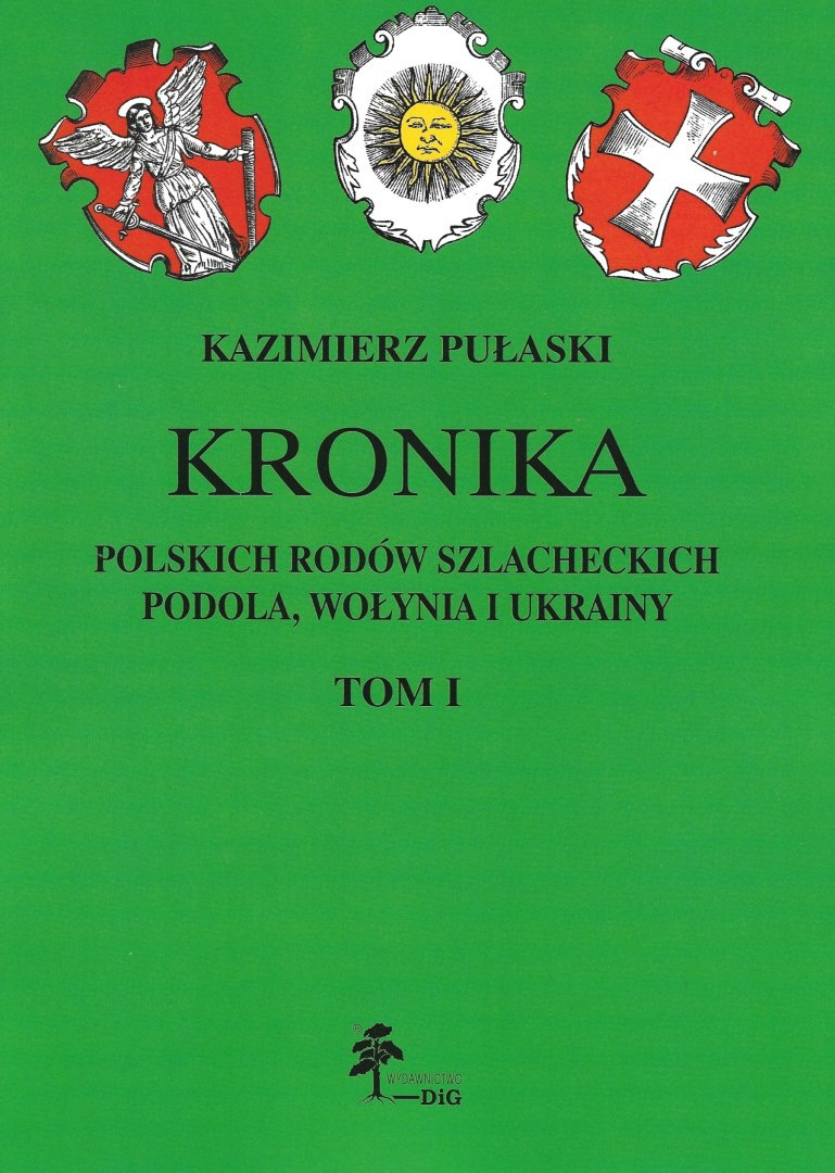 Kronika polskich rodów szlacheckich Podola, Wołynia i Ukrainy. Monografie i wzmianki przez Kazimierza Pułaskiego, tom I Kronika polskich rodów szlacheckich Podola, Wołynia i Ukrainy. Monografie i wzmianki przez Kazimierza Pułaskiego, tom I