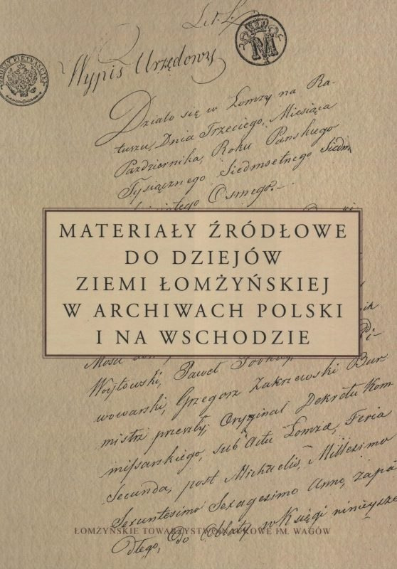 Materiały źródłowe do dziejów ziemi łomżyńskiej w archiwach Polski i na Wschodzie Materiały źródłowe do dziejów ziemi łomżyńskiej w archiwach Polski i na Wschodzie