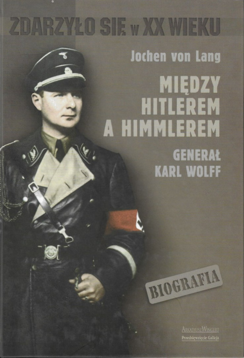 Między Hitlerem a Himmlerem. Generał Karl Wolff Między Hitlerem a Himmlerem. Generał Karl Wolff