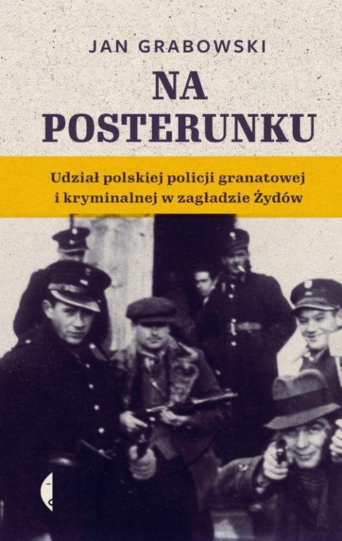 Na posterunku. Udział polskiej policji granatowej i kryminalnej w Zagładzie Żydów Na posterunku. Udział polskiej policji granatowej i kryminalnej w Zagładzie Żydów