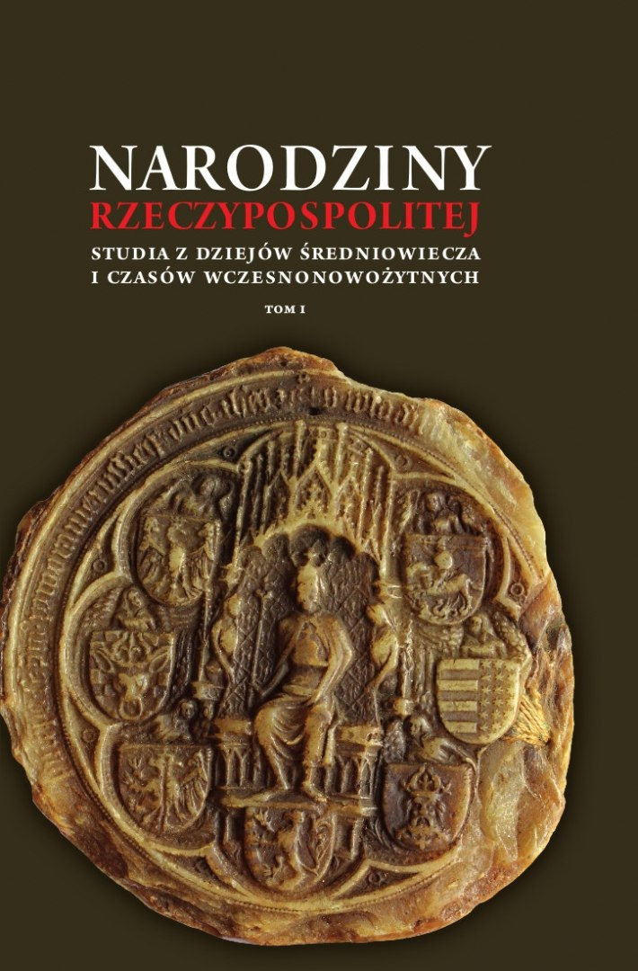 Narodziny Rzeczypospolitej. Studia z dziejów średniowiecza i czasów wczesnonowożytnych Tom I i II Narodziny Rzeczypospolitej. Studia z dziejów średniowiecza i czasów wczesnonowożytnych Tom I i II