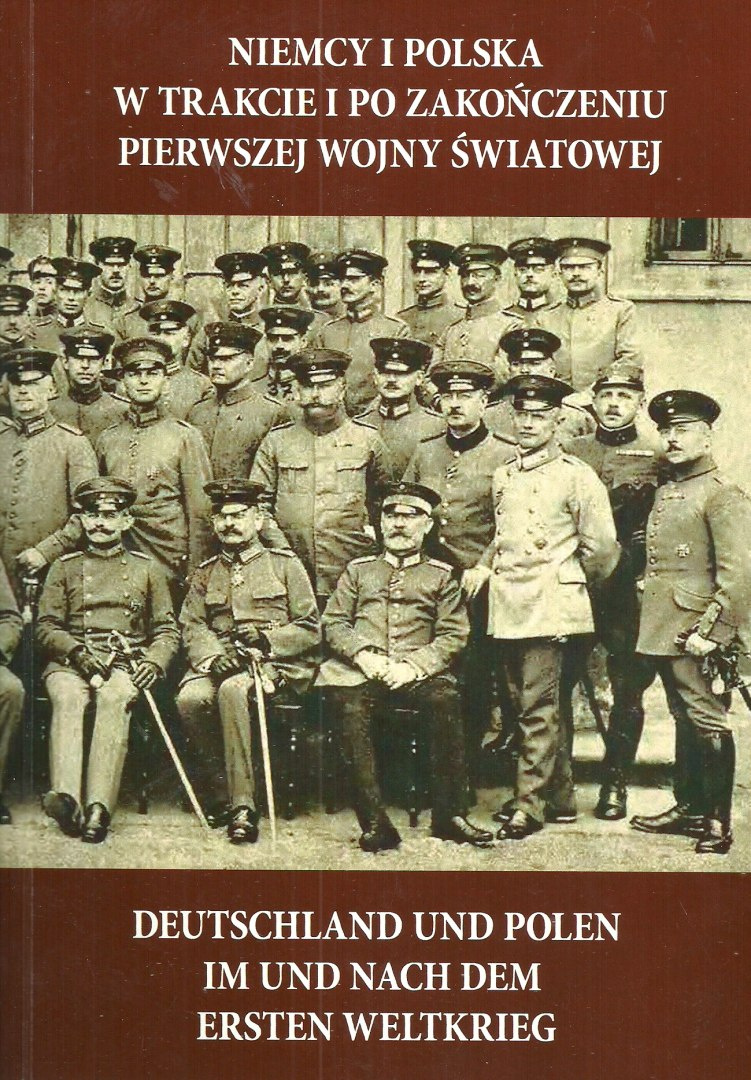 Niemcy i Polska w trakcie i po zakończeniu pierwszej wojny światowej. Deutschland und Polen im und nach dem ersten weltkrieg Niemcy i Polska w trakcie i po zakończeniu pierwszej wojny światowej. Deutschland und Polen im und nach dem ersten weltkrieg