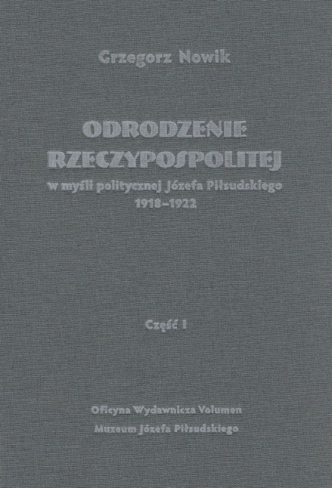 Odrodzenie Rzeczypospolitej w myśli politycznej Józefa Piłsudskiego 1918-1922. Część I – Sprawy wewnętrzne Odrodzenie Rzeczypospolitej w myśli politycznej Józefa Piłsudskiego 1918-1922. Część I – Sprawy wewnętrzne