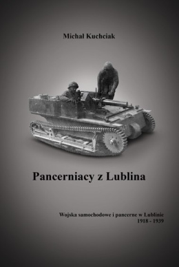 Pancerniacy z Lublina. Wojska samochodowe i pancerne w Lublinie 1918-1939