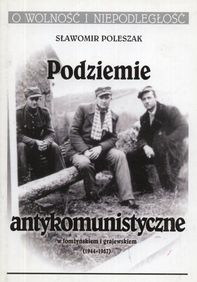Podziemie antykomunistyczne w łożyńskiem i grajewskiem (1944-1957) Podziemie antykomunistyczne w łożyńskiem i grajewskiem (1944-1957)