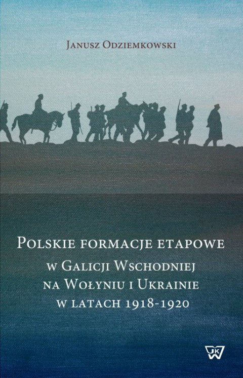Polskie formacje etapowe w Galicji Wschodniej, na Wołyniu i Ukrainie w latach 1918-1920 Polskie formacje etapowe w Galicji Wschodniej, na Wołyniu i Ukrainie w latach 1918-1920