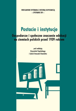 Postacie i instytucje. Gospodarcze i społeczne znaczenie edukacji na ziemiach polskich przed 1939 rokiem