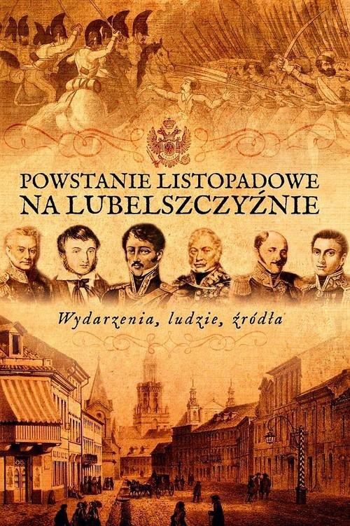 Powstanie listopadowe na Lubelszczyźnie. Wydarzenia, ludzie, źródła Powstanie listopadowe na Lubelszczyźnie. Wydarzenia, ludzie, źródła