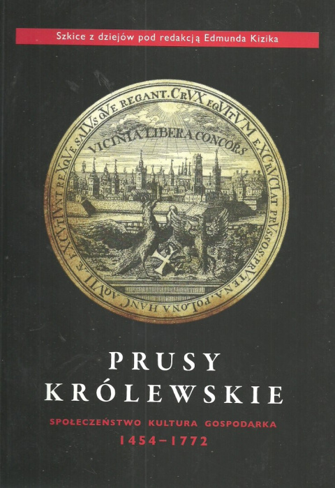Prusy Królewskie. Społeczeństwo, kultura, gospodarka 1454-1772 Prusy Królewskie. Społeczeństwo, kultura, gospodarka 1454-1772