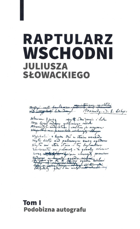 Raptularz Wschodni Juliusza Słowackiego. Tom I Podobizna autografu. Raptularz Wschodni Juliusza Słowackiego. Tom I Podobizna autografu.
