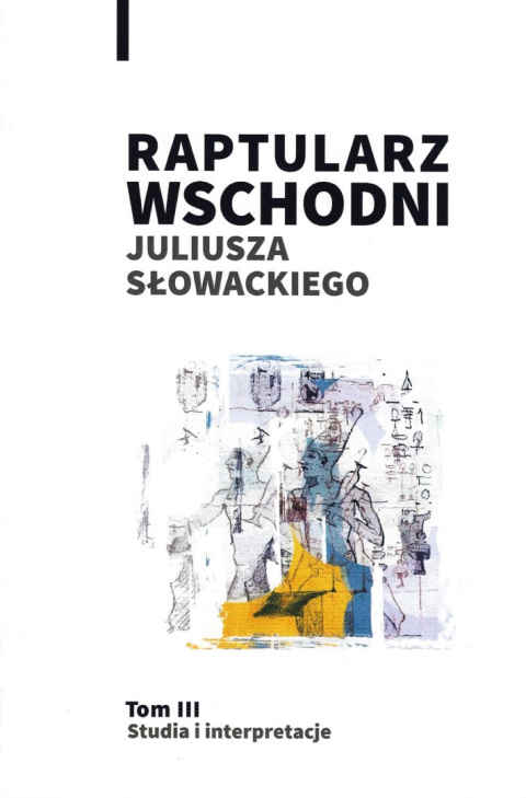 Raptularz Wschodni Juliusza Słowackiego. Tom III Studia i interpretacje