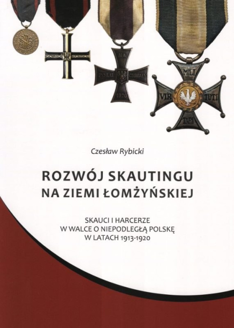 Rozwój skautingu na ziemi łomżyńskiej. Skauci i harcerze w walce o niepodległą Polskę w latach 1913-1920