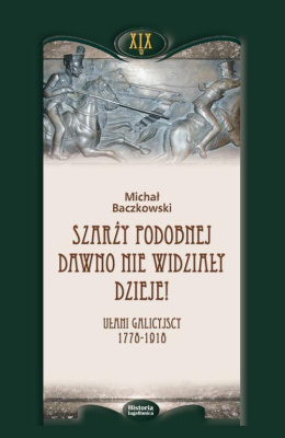 Szarży podobnej dawno nie widziały dzieje! Ułani galicyjscy 1778-1918