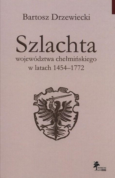 Szlachta województwa chełmińskiego w latach 1454-1772 Szlachta województwa chełmińskiego w latach 1454-1772