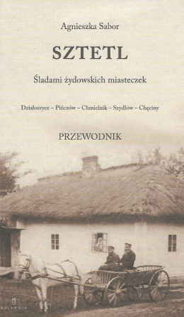 Sztetl. Śladami żydowskich miasteczek. Działoszyce - Pińczów - Chmielnik - Szydłów - Chęciny