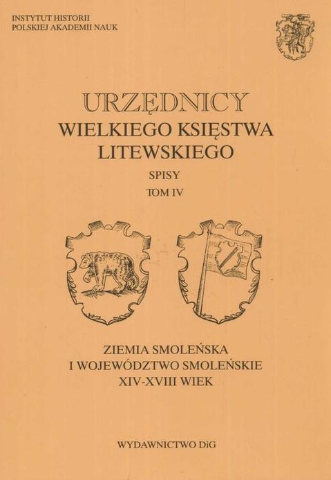 Urzędnicy Wielkiego Księstwa Litewskiego. Spisy, tom IV: Ziemia smoleńska i województwo smoleńskie. XIV-XVIII wiek Urzędnicy Wielkiego Księstwa Litewskiego. Spisy, tom IV: Ziemia smoleńska i województwo smoleńskie. XIV-XVIII wiek