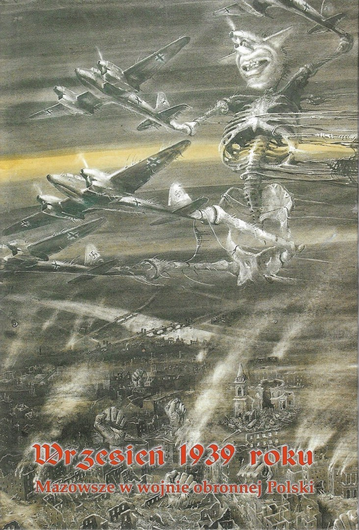 Wrzesień 1939 roku. Mazowsze w wojnie obronnej Polski Wrzesień 1939 roku. Mazowsze w wojnie obronnej Polski