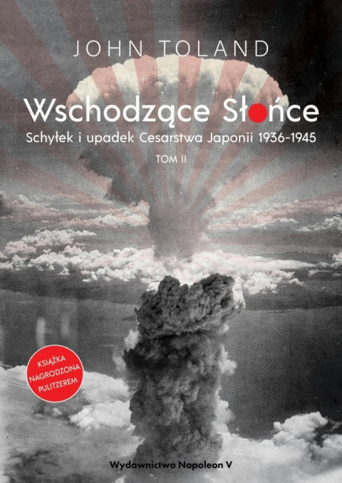 Wschodzące Słońce. Schyłek i upadek Cesarstwa Japonii 1936-1945 tom II Wschodzące Słońce. Schyłek i upadek Cesarstwa Japonii 1936-1945 tom II