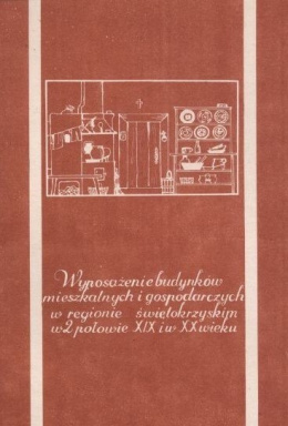 Wyposażenie budynków mieszkalnych i gospodarczych w regionie świętokrzyskim w 2 połowie XIX i w XX wieku