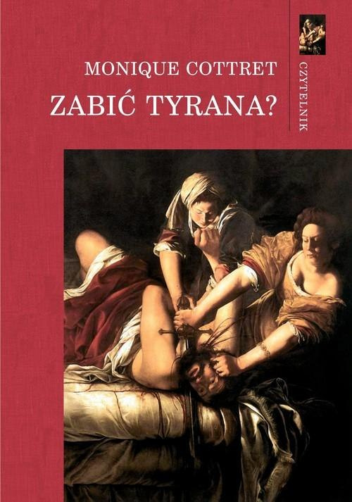 Zabić Tyrana? Tyranobójstwo w nowożytnej Europie Zabić Tyrana? Tyranobójstwo w nowożytnej Europie