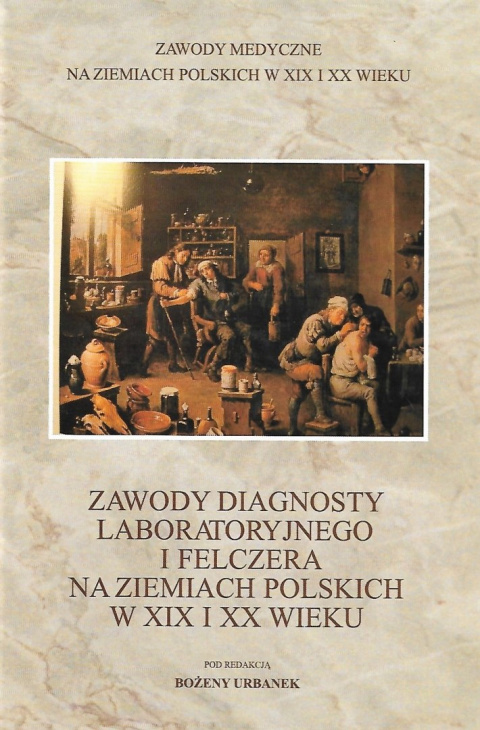 Zawody diagnosty laboratoryjnego i felczera na ziemiach polskich w XIX i XX wieku Zawody diagnosty laboratoryjnego i felczera na ziemiach polskich w XIX i XX wieku