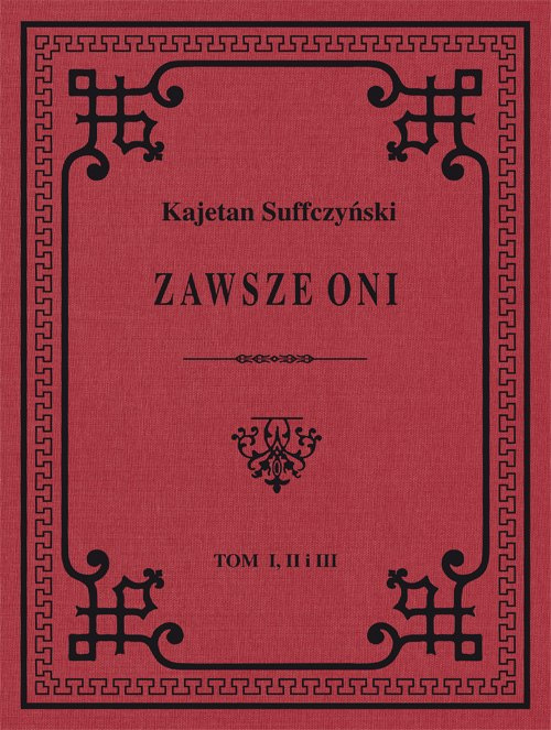 Zawsze Oni. Obrazy historyczne i obyczajowe z czasów Kościuszki i Legionów. Tom I, II i III Zawsze Oni. Obrazy historyczne i obyczajowe z czasów Kościuszki i Legionów. Tom I, II i III