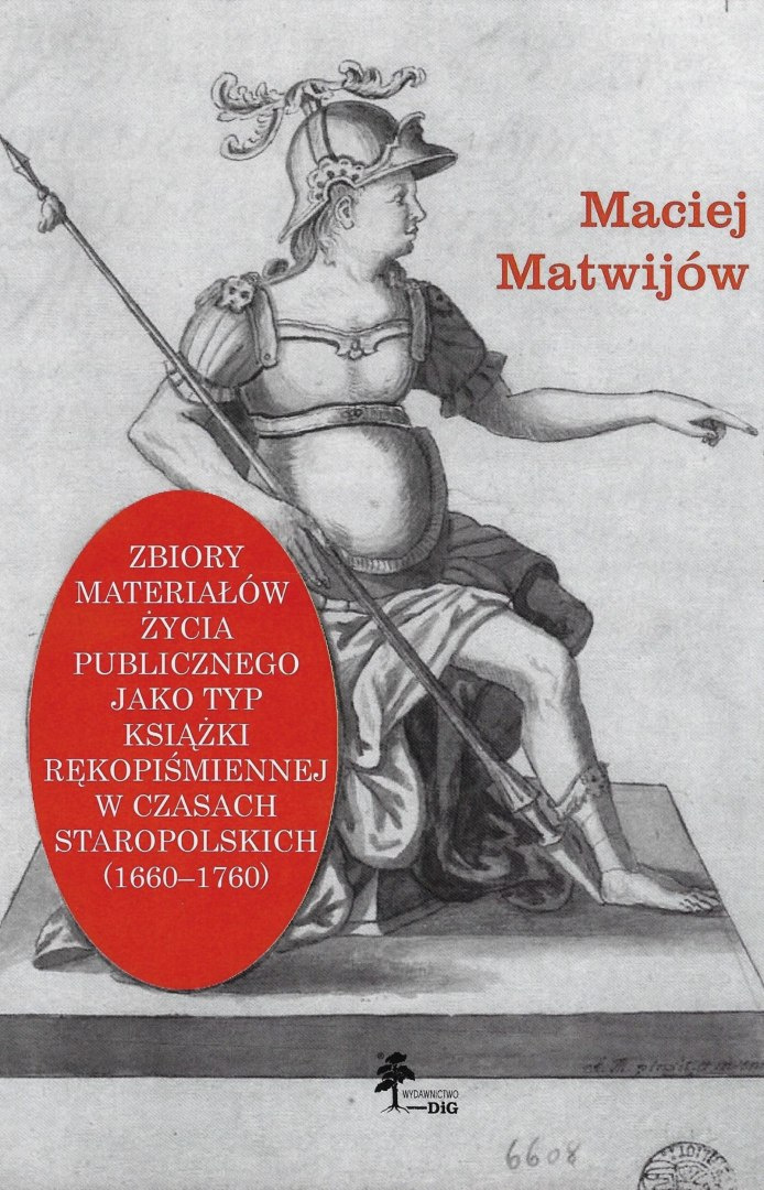 Zbiory materiałów życia publicznego jako typ książki rękopiśmiennej w czasach staropolskich (1660-1760) Zbiory materiałów życia publicznego jako typ książki rękopiśmiennej w czasach staropolskich (1660-1760)