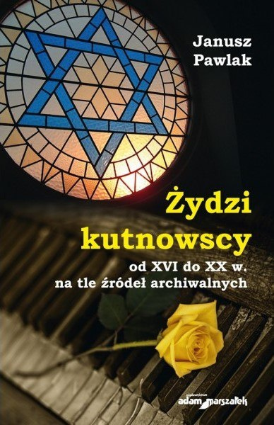 Żydzi kutnowscy od XVI do XX w. na tle źródeł archiwalnych Żydzi kutnowscy od XVI do XX w. na tle źródeł archiwalnych