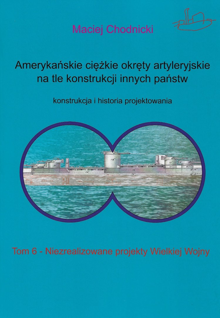 Amerykańskie ciężkie okręty artyleryjskie na tle konstrukcji innych państw. Konstrukcja i historia projektowania. Tom 6 Amerykańskie ciężkie okręty artyleryjskie na tle konstrukcji innych państw. Konstrukcja i historia projektowania. Tom 6