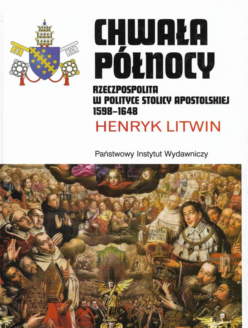 Chwała Północy. Rzeczpospolita w polityce Stolicy Apostolskiej 1598-1648 Chwała Północy. Rzeczpospolita w polityce Stolicy Apostolskiej 1598-1648