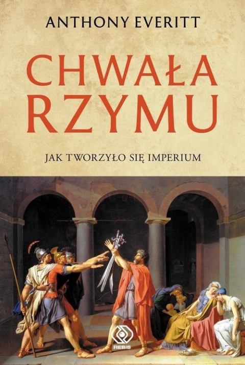 Chwała Rzymu. Jak tworzyło się Imperium Chwała Rzymu. Jak tworzyło się Imperium