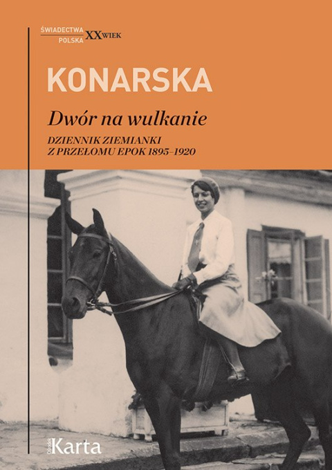 Janina Konarska Dwór na wulkanie. Dziennik ziemianki z przełomu epok 1895-1920 Janina Konarska Dwór na wulkanie. Dziennik ziemianki z przełomu epok 1895-1920